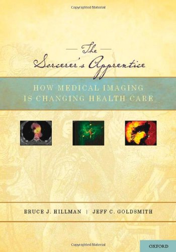 The Sorcerers Apprentice How Medical Imaging Is Changing Health Care 1st Edition Bruce Hillman