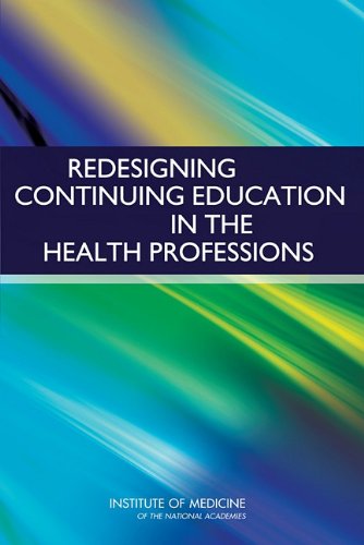 Redesigning Continuing Education In The Health Professions 1st Edition Committee On Planning A Continuing Health Professional Education Institute