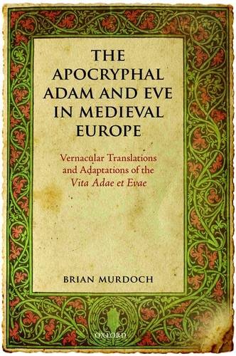 The Apocryphal Adam And Eve In Medieval Europe Vernacular Translations And Adaptations Of The Vita Adae Et Evae Brian Murdoch