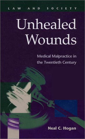 Unhealed Wounds Medical Malpractice In The Twentieth Century Neal C Hogan