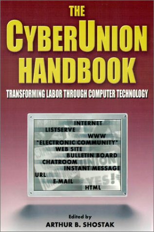 The Cyberunion Handbook Transforming Labor Through Computer Technology Arthur B Shostak