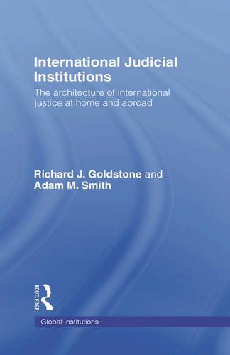 International Judicial Institutions The Architecture Of International Justice At Home And Abroad 1st Edition Richard J Goldstone