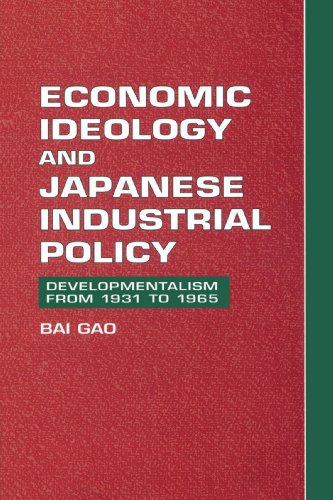 Economic Ideology And Japanese Industrial Policy Developmentalism From 1931 To 1965 Bai Gao