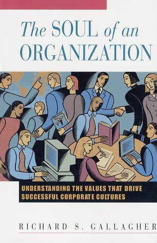 The Soul Of An Organization Understanding The Values That Drive Successful Corporate Cultures Richard S Gallagher