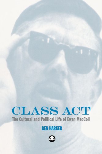 Class Act The Cultural And Political Life Of Ewan Maccoll Ben Harker
