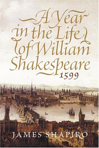 A Year In The Life Of William Shakespeare 1599 James Shapiro
