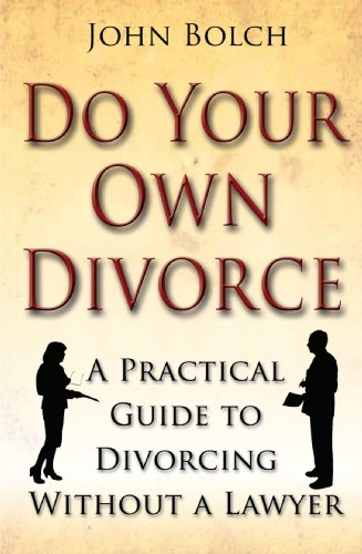 Do Your Own Divorce A Practical Guide To Divorcing Without A Lawyer John Bolch