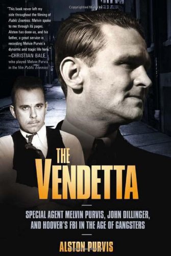 The Vendetta Special Agent Melvin Purvis John Dillinger And Hoovers Fbi In The Age Of Gangsters Reprint Alston Purvis
