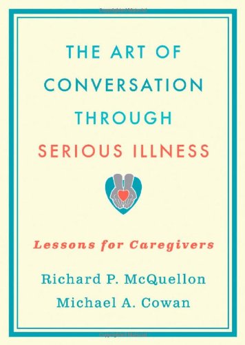 The Art Of Conversation Through Serious Illness Lessons For Caregivers 1st Edition Richard Mcquellon