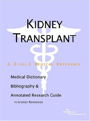 Kidney Transplant A Medical Dictionary Bibliography And Annotated Research Guide To Internet References Icon Health Publications