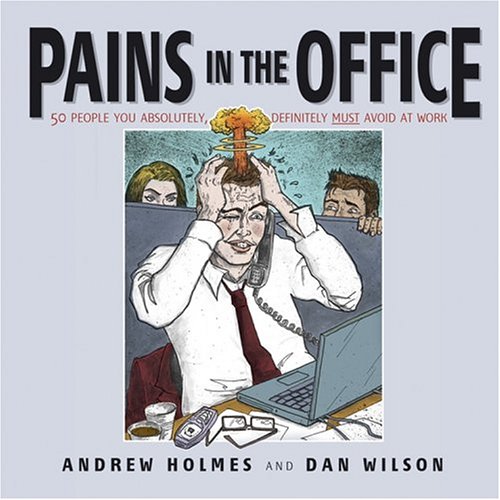 Pains In The Office 50 People You Absolutely Definitely Must Avoid At Work 1st Edition Andrew Holmes