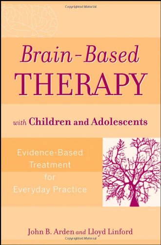 Brainbased Therapy With Children And Adolescents Evidencebased Treatment For Everyday Practice 1 New John B Arden