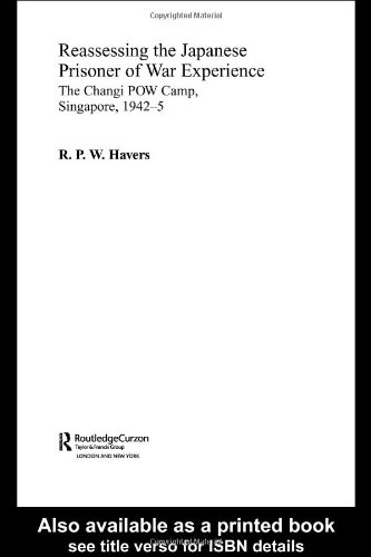 Reassessing The Japanese Prisoner Of War Experience The Changi Pow Camp Singapore 19425 1st Edition R P W Havers