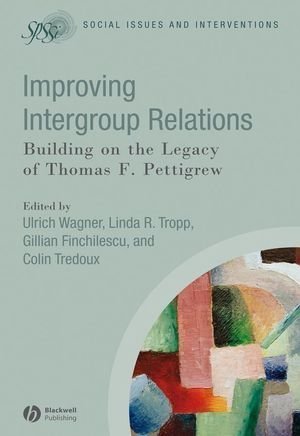 Improving Intergroup Relations Building On The Legacy Of Thomas F Pettigrew Ulrich Wagner