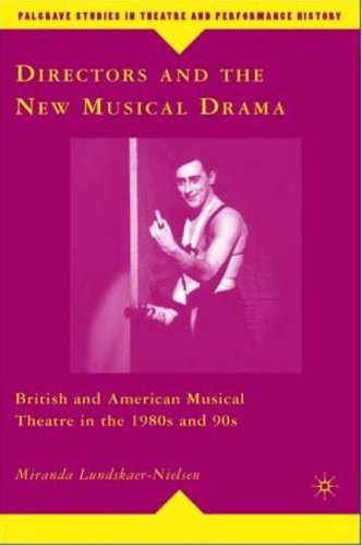 Directors And The New Musical Drama British And American Musical Theatre In The 1980s And 90s First Edition Miranda Lundskaernielsen