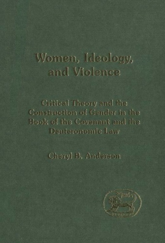 Women Ideology And Violence The Construction Of Gender In The Book Of The Covenant And Deuteronomic Law Cheryl Anderson
