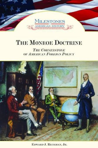 The Monroe Doctrine The Cornerstone Of American Foreign Policy Edward Renehan