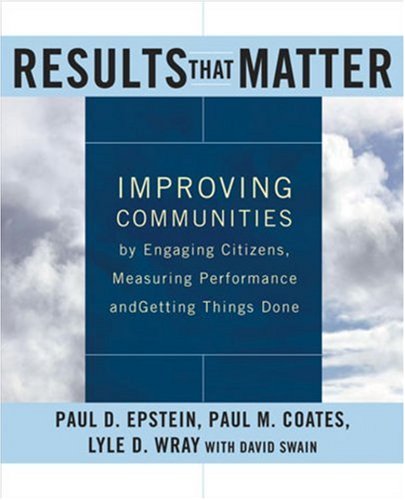 Results That Matter Improving Communities By Engaging Citizens Measuring Performance And Getting Things Done 1st Edition Paul Epstein