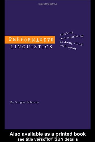 Performative Linguistics Speaking And Translating As Doing Things With Words Douglas Robinson