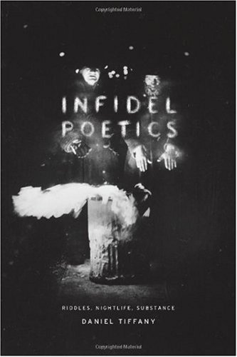 Infidel Poetics Riddles Nightlife Substance 1st Edition Daniel Tiffany