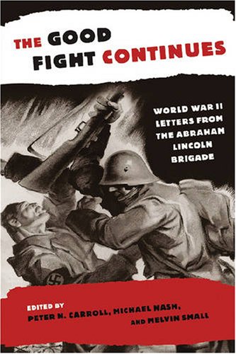 The Good Fight Continues World War Ii Letters From The Abraham Lincoln Brigade Michael Nash