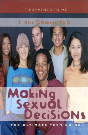 Making Sexual Decisions The Ultimate Teen Guide L Kris Gowen