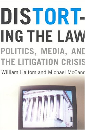 Distorting The Law Politics Media And The Litigation Crisis 1st Edition William Haltom
