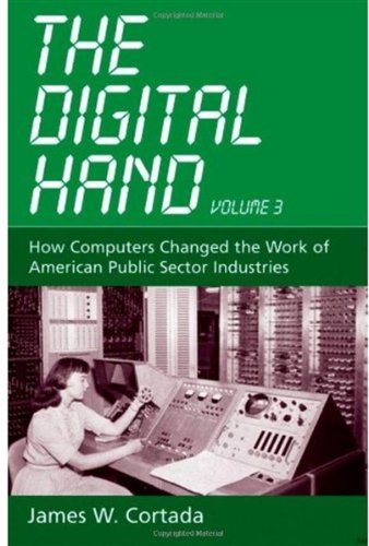 The Digital Hand Vol 3 How Computers Changed The Work Of American Public Sector Industries 1st Edition James W Cortada