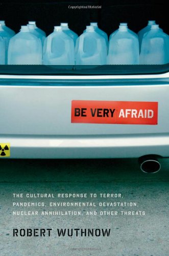 Be Very Afraid The Cultural Response To Terror Pandemics Environmental Devastation Nuclear Annihilation And Other Threats Robert Wuthnow