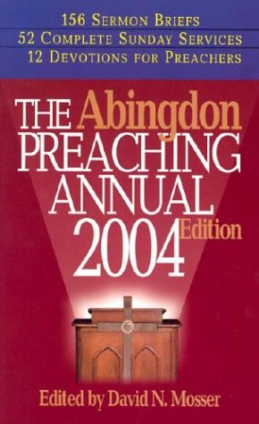 The Abingdon Preaching Annual 2004 20042004e David N Mosser