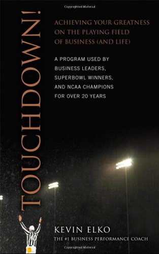 Touchdown Achieving Your Greatness On The Playing Field Of Business And Life 1st Edition Kevin Elko
