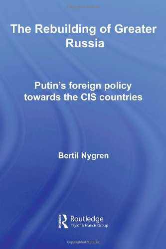 The Rebuilding Of Greater Russia Putins Foreign Policy Towards The Cis Countries 1st Edition Bertil Nygren