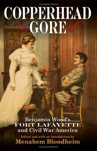 Copperhead Gore Benjamin Woods Fort Lafayette And Civil War America Menahem Blondheim