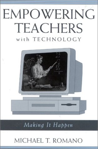 Empowering Teachers With Technology Making It Happen Michael T Romano