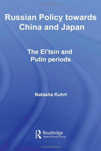 Russian Policy Towards China And Japan The Yeltsin And Putin Periods 1st Edition Natasha Kuhrt