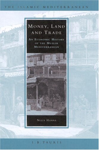 Money Land And Trade An Economic History Of The Muslim Mediterranean Nelly Hanna