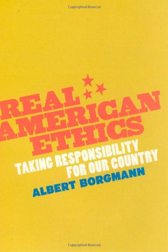 Real American Ethics Taking Responsibility For Our Country Albert Borgmann