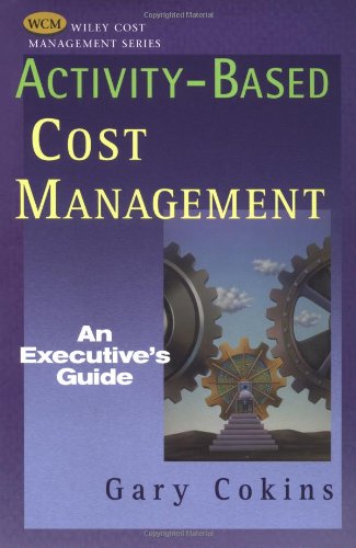 Activitybased Cost Management An Executives Guide 1st Edition Gary Cokins