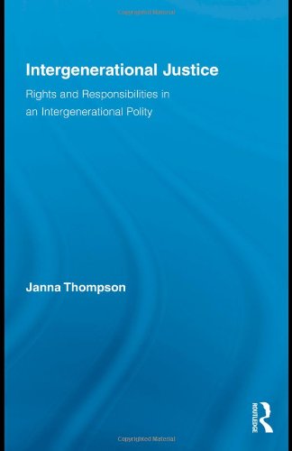 Intergenerational Justice Rights And Responsibilities In An Intergenerational Polity 1st Edition Janna Thompson