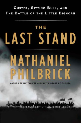 The Last Stand Custer Sitting Bull And The Battle Of The Little Bighorn 1st Edition Nathaniel Philbrick