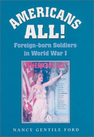 Americans All Foreignborn Soldiers In World War I Dr Nancy Gentile Ford
