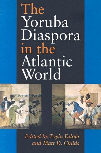 The Yoruba Diaspora In The Atlantic World Toyin Falola Matt D Childs