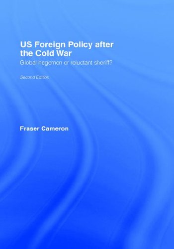 Us Foreign Policy After The Cold War Global Hegemon Or Reluctant Sheriff 2nd Edition Fraser Cameron