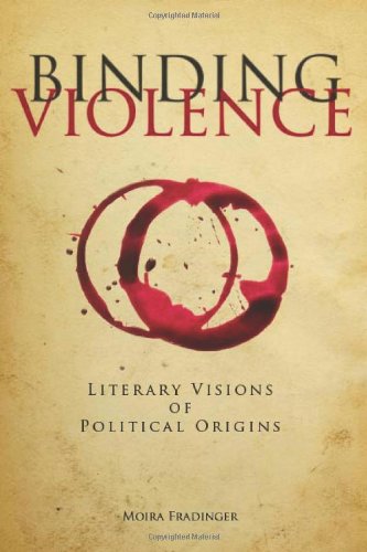 Binding Violence Literary Visions Of Political Origins Moira Fradinger