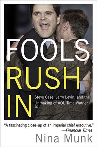 Fools Rush In Steve Case Jerry Levin And The Unmaking Of Aol Time Warner Nina Munk