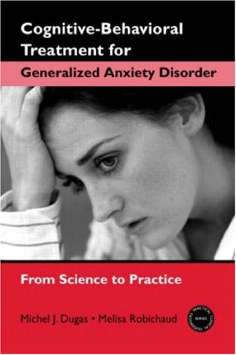 Cognitivebehavioral Treatment For Generalized Anxiety Disorder From Science To Practice 1st Edition Michel J Dugas