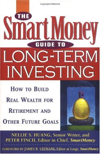 The Smartmoney Guide To Longterm Investing How To Build Real Wealth For Retirement And Future Goals 1st Nellie S Huang