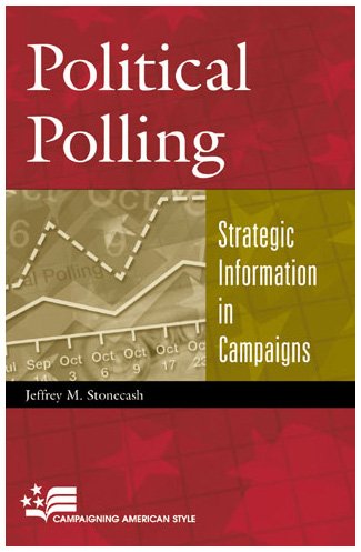 Political Polling Strategic Information In Campaigns Jeffrey M Stonecash