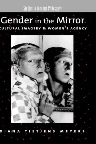 Gender In The Mirror Cultural Imagery And Womens Agency Diana Tietjens Meyers