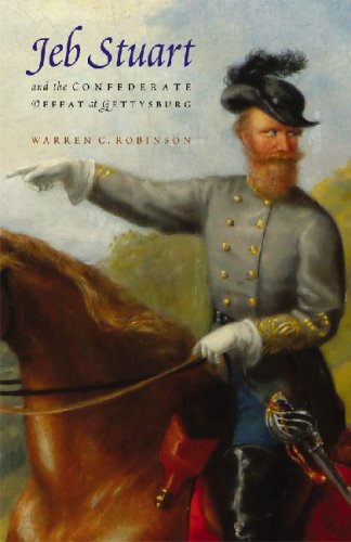 Jeb Stuart And The Confederate Defeat At Gettysburg Warren C Robinson Phd Ma Ba